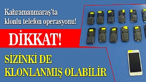 Kahramanmaraş’ta klonlu telefon operasyonu