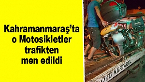 Kahramanmaraş’ta o Motosikletler trafikten men edildi