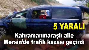 Kahramanmaraşlı aile Mersin’de trafik kazası geçirdi 5 yaralı