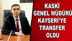 KASKİ Genel Müdürü Kayseri'ye transfer oldu