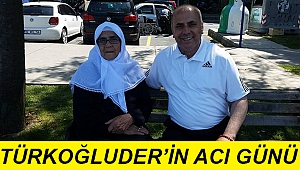 TÜRKOĞLUDER’in acı gün