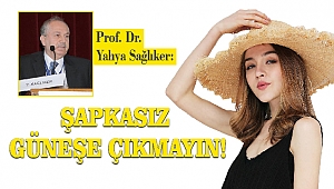 Prof. Dr. Sağlıker: Şapkasız güneşe çıkmayın