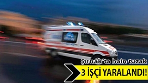 Şırnak’ta hain tuzak: 3 işçi yaralandı