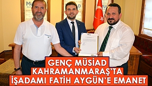 Genç MÜSİAD, Kahramanmaraş'ta İşadamı Fatih Aygün'e Emanet