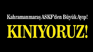Kahramanmaraş ASKF’den Büyük Ayıp