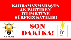 Kahramanmaraş'ta AK Partiden İYİ Parti'ye Sürpriz Katılım