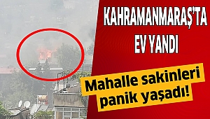 Kahramanmaraş’ta ev yandı