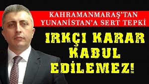 Kahramanmaraş’tan Yunanistan’a Sert Tepki