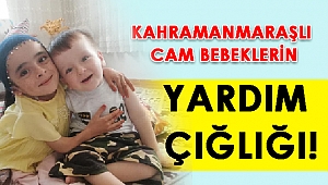 Kahramanmaraşlı cam bebeklerin yardım çığlığı