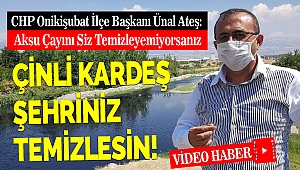 Ünal Ateş: Aksu Çayını Siz Temizleyemiyorsanız Çinli Kardeş Şehriniz Temizlesin