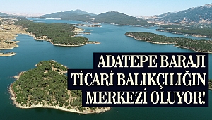 Adatepe Barajı Ticari Balıkçılığın Merkezi Oluyor