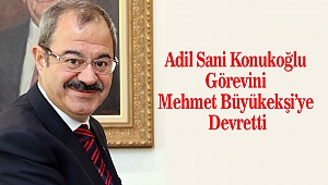 Adil Sani Konukoğlu Görevini Mehmet Büyükekşi’ye Devretti