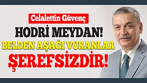 Celalettin Güvenç: Hodri Meydan! Belden Aşağı Vuranlar Şerefsizdir!