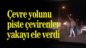 Çevre yolunu piste çevirenler yakayı ele verdi