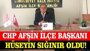 CHP Afşin İlçe Başkanı Hüseyin Sığınır Oldu