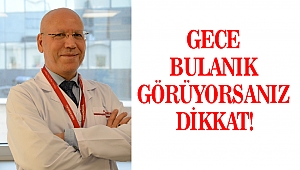 Gece bulanık görüyorsanız dikkat