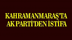Kahramanmaraş'ta AK Parti'den İstifa