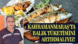 Kahramanmaraş’ta Balık Tüketimini Artırmalıyız