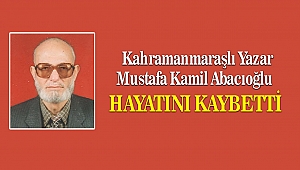 Kahramanmaraşlı Yazar Mustafa Kamil Abacıoğlu Hayatını Kaybetti