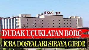 KSÜ Tıp Fakültesi’nde dudak uçuklatan borç! İcra dosyaları sıraya girdi!