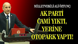 Öztunç: AK Parti Cami Yıktı Yerine Otopark Yaptı