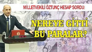 Öztunç Hesap Sordu: Nereye Gitti Bu Paralar?