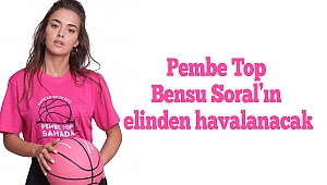 Pembe Top Bensu Soral’ın elinden havalanacak