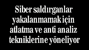 Siber saldırganlar yakalanmamak için atlatma ve anti analiz tekniklerine yöneliyor