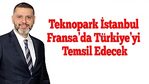 Teknopark İstanbul Fransa’da Türkiye’yi Temsil Edecek