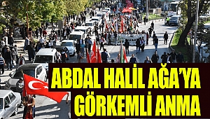 Abdal Halil Ağa’ya Görkemli Anma