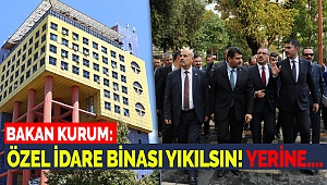 Bakan Kurum: Özel İdare Binası Yıkılsın! Yerine….