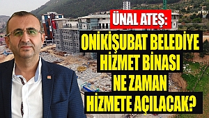 Başkan Ateş: Onikişubat Belediye Hizmet Binası Ne Zaman Hizmete Açılacak?