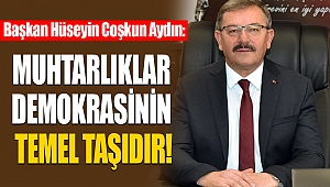 Başkan Aydın: Muhtarlıklar Demokrasinin Temel Taşıdır!