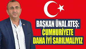 Başkan Ünal Ateş: Cumhuriyete Daha İyi Sarılmalıyız!
