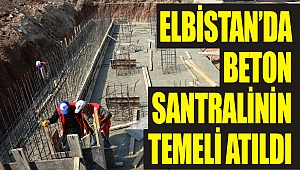 Elbistan’da Beton Santralinin Temeli Atıldı