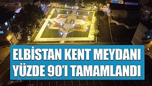 Elbistan Kent Meydanı Yüzde 90 Tamamlandı