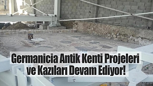 Germanicia Antik Kenti Projeleri ve Kazıları Devam Ediyor