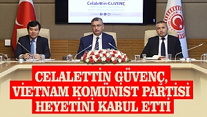 Güvenç, Vietnam Komünist Partisi Heyetini Kabul Etti