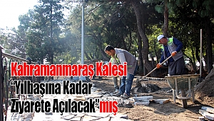 Kahramanmaraş Kalesi Yılbaşına Kadar Ziyarete Açılacakmış