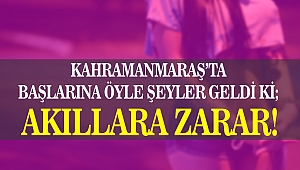 Kahramanmaraş’ta başlarına öyle şeyler geldi ki; akıllara zarar