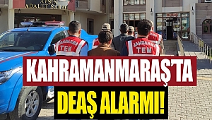 Kahramanmaraş’ta DEAŞ alarmı