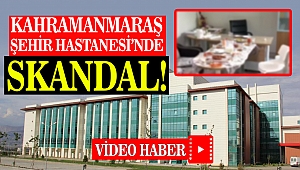 Kahramanmaraş'ta Devlet Hastanesinde Skandal