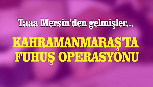 Kahramanmaraş'ta Fuhuş Operasyonu