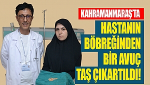 Kahramanmaraş’ta hastanın böbreğinden bir avuç taş çıkartıldı