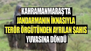 Kahramanmaraş’ta Jandarmanın İknasıyla Terör Örgütünden Ayrılan Şahıs Yuvasına Döndü