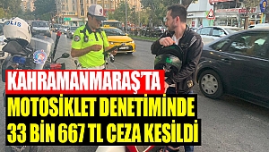 Kahramanmaraş’ta motosiklet denetiminde 33 bin 667 TL ceza kesildi