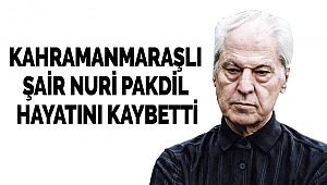 Kahramanmaraşlı Şair Nuri Pakdil Hayatını Kaybetti