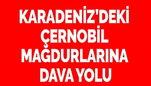 Karadeniz’deki Çernobil Mağdurlarına Dava Yolu