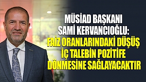 Kervancıoğlu: Faiz Oranlarındaki Düşüş İç Talebin Pozitife Dönmesine Sağlayacaktır