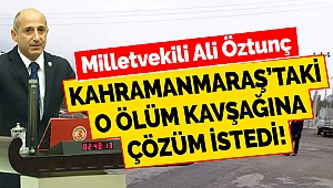 Milletvekili Öztunç Kahramanmaraş’taki O Ölüm Kavşağına Çözüm İstedi